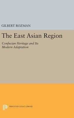 The East Asian Region: Confucian Heritage and Its Modern Adaptation by Rozman, Gilbert