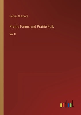 Prairie Farms and Prairie Folk: Vol II by Gillmore, Parker