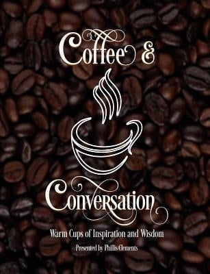 Coffee & Conversation: Warm Cups of Inspiration and Wisdom by Clements, Phillis