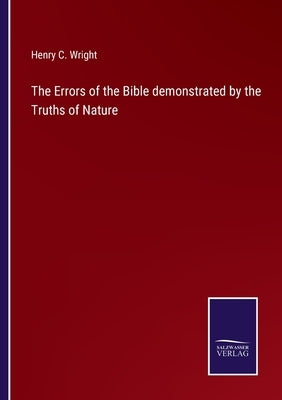 The Errors of the Bible demonstrated by the Truths of Nature by Wright, Henry C.