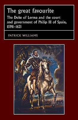 The Great Favourite: The Duke of Lerma and the Court and Government of Philip III of Spain, 1598-1621 by Bergin, Joseph