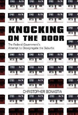 Knocking on the Door: The Federal Government's Attempt to Desegregate the Suburbs by Bonastia, Christopher