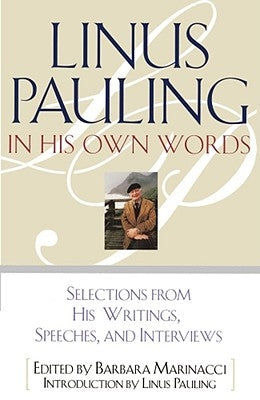 Linus Pauling in His Own Words: Selections from His Writings, Speeches, and Interviews by Pauling, Linus