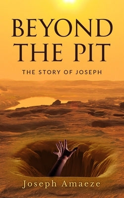 Beyond the Pit: The Story of Joseph by Amaeze, Joseph