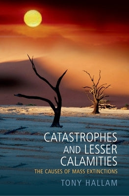 Catastrophes and Lesser Calamities: The Causes of Mass Extinctions by Hallam, Tony
