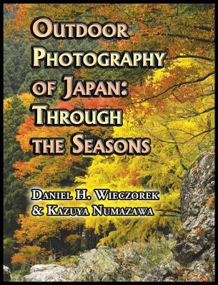 Outdoor Photography of Japan: Through the Seasons by Wieczorek, Daniel H.