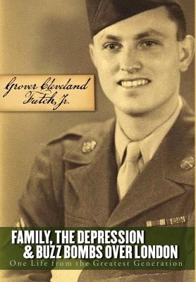 Family, the Depression, and Buzz Bombs Over London: One Life from the Greatest Generation by Futch, Grover Cleveland Jr.