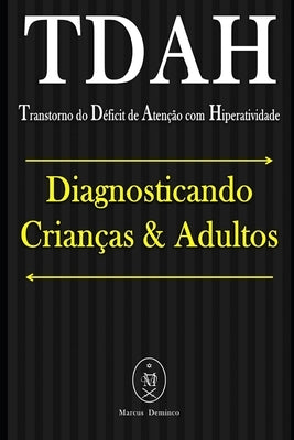 TDAH (Transtorno do Déficit de Atenção com Hiperatividade). Diagnosticando Crianças & Adultos by Deminco, Marcus