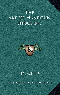 The Art of Handgun Shooting by Askins, Jr. Charles