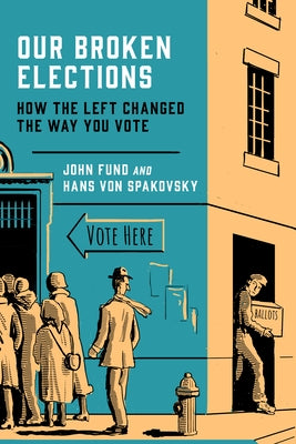 Our Broken Elections: How the Left Changed the Way You Vote by Fund, John