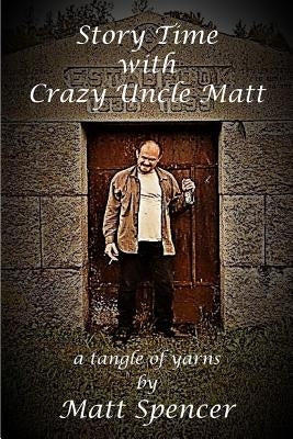 Story Time With Crazy Uncle Matt: a tangle of yarns by Spencer, Matt