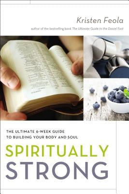 Spiritually Strong: The Ultimate 6-Week Guide to Building Your Body and Soul by Feola, Kristen