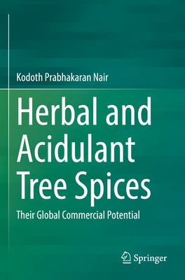 Herbal and Acidulant Tree Spices: Their Global Commercial Potential by Nair, Kodoth Prabhakaran