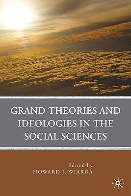 Grand Theories and Ideologies in the Social Sciences by Wiarda, H.