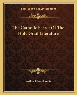 The Catholic Secret of the Holy Grail Literature by Waite, Arthur Edward