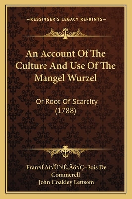 An Account Of The Culture And Use Of The Mangel Wurzel: Or Root Of Scarcity (1788) by de Commerell, FranãƒÆ'ã'â§ois