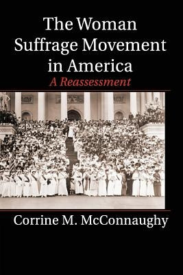 The Woman Suffrage Movement in America: A Reassessment by McConnaughy, Corrine M.