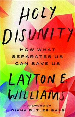 Holy Disunity: How What Separates Us Can Save Us by Williams, Layton E.