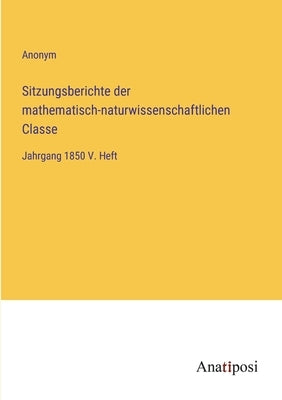 Sitzungsberichte der mathematisch-naturwissenschaftlichen Classe: Jahrgang 1850 V. Heft by Anonym