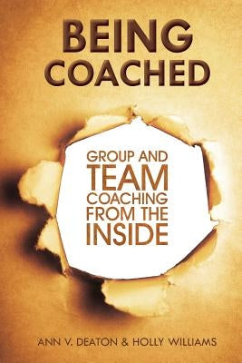 Being Coached: Group and Team Coaching from the Inside by Deaton, Ann V.