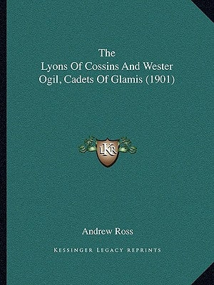 The Lyons Of Cossins And Wester Ogil, Cadets Of Glamis (1901) by Ross, Andrew