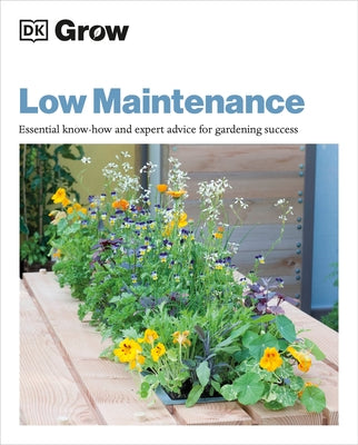 Grow Low Maintenance: Essential Know-How and Expert Advice for Gardening Success by DK