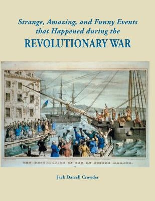 Strange, Amazing, and Funny Events That Happened during the Revolutionary War by Crowder, Jack Darrell