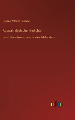 Auswahl deutscher Gedichte: des achtzehnten und neunzehnten Jahrhunderts by Schaefer, Johann Wilhelm