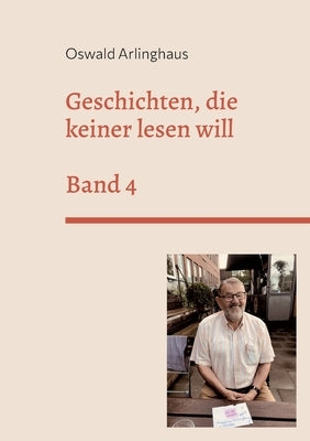 Geschichten, die keiner lesen will: Band 4 by Arlinghaus, Oswald