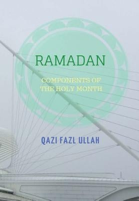 Ramadan: Components of the Holy Month by Fazl Ullah, Qazi