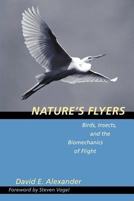 Nature's Flyers: Birds, Insects, and the Biomechanics of Flight by Alexander, David E.