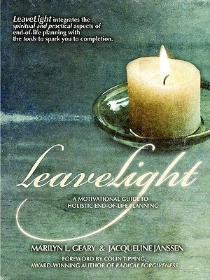 LeaveLight: A Motivational Guide to Holistic End-of-Life Planning, Foreword by Colin Tipping by Geary, Marilyn L.