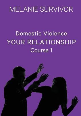Domestic Violence: Your Relationship by Survivor, Melanie