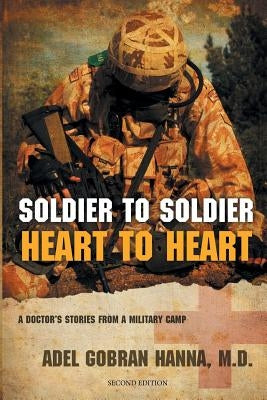 Soldier to Soldier, Heart to Heart: A Doctor's Stories from a Military Camp by Hanna, Adel G.