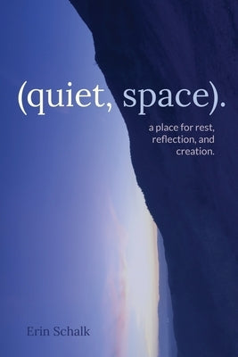 (quiet, space).: a place for rest, reflection, and creation. by Schalk, Erin
