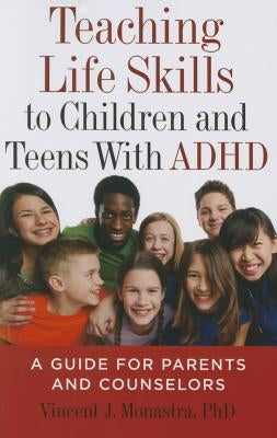 Teaching Life Skills to Children and Teens with ADHD: A Guide for Parents and Counselors by Monastra, Vincent J.