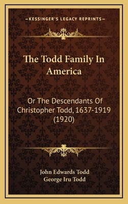 The Todd Family in America: Or the Descendants of Christopher Todd, 1637-1919 (1920) by Todd, John Edwards