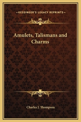Amulets, Talismans and Charms by Thompson, Charles J.