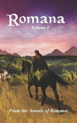 Romana: Volume I From the Annals of Romana by Romana, From the Annals of