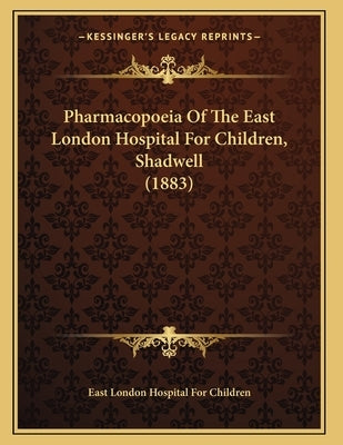 Pharmacopoeia Of The East London Hospital For Children, Shadwell (1883) by East London Hospital for Children