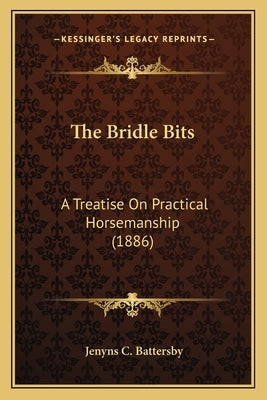The Bridle Bits: A Treatise on Practical Horsemanship (1886) by Battersby, Jenyns C.
