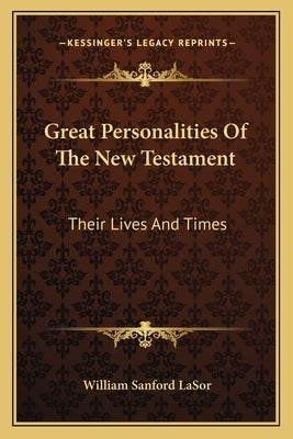 Great Personalities of the New Testament: Their Lives and Times by Lasor, William Sanford