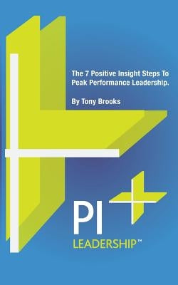 PI Leadership: The 7 Positive Insight Steps To Peak Performance Leadership by Brooks, Tony