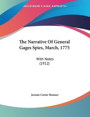 The Narrative Of General Gages Spies, March, 1775: With Notes (1912) by Hosmer, Jerome Carter