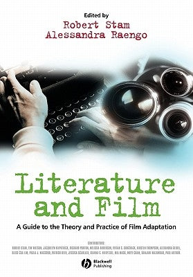 Literature and Film: A Guide to the Theory and Practice of Film Adaptation by Stam, Robert