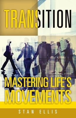 Transition; Mastering Life's Movements by Ellis, Stan