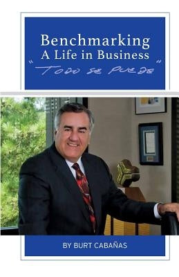 Benchmarking A Life In Business: Todo se Puede by Cabanas, Burt