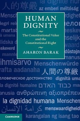 Human Dignity: The Constitutional Value and the Constitutional Right by Barak, Aharon