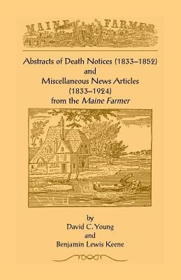 Abstracts of Death Notices (1833-1852) and Miscellaneous News Items from the Maine Farmer (1833-1924) by Young, David C.