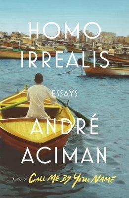 Homo Irrealis: Essays by Aciman, Andr&#233;